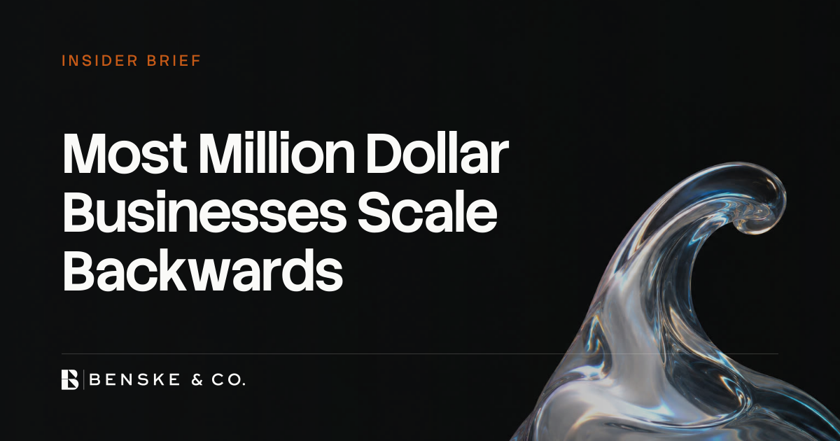 Most Million Dollar Businesses Scale Backwards — Benske & Co.